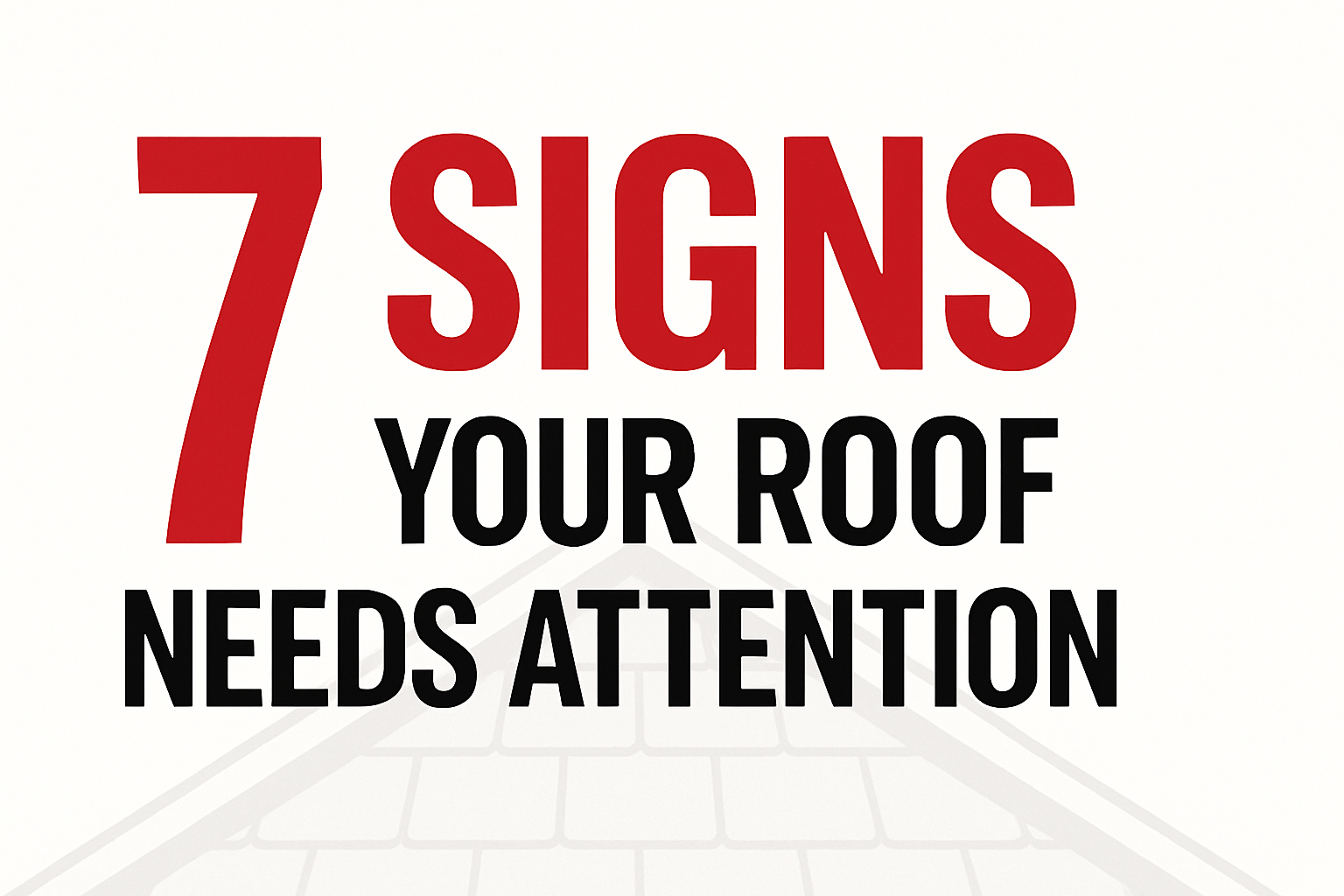7 Signs Your Roof Needs Attention