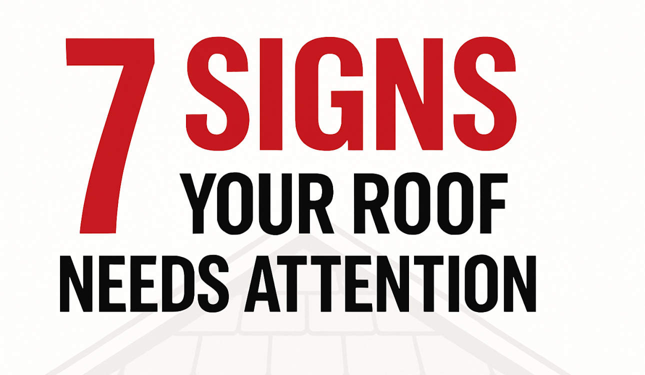 7 Signs Your Roof Needs Attention